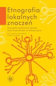 Etnografia lokalnych znacze. Monografia spoecznoci lokalnej okolic Dziewieniszek na Wileszczynie - 2825663656