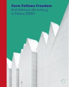 Form Follows Freedom. Architektura dla kultury w Polsce 2000+ - 2857758745