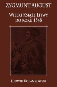 Zygmunt August Wielki Ksi Litwy do roku 1548 - 2857760222