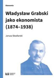 Wadysaw Grabski jako ekonomista (1874-1938)