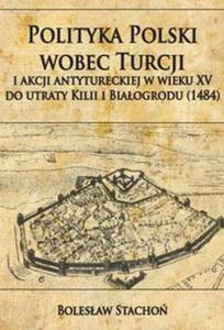 Polityka Polski wobec Turcji i akcji antytureckiej w wieku XV do utraty Kilii i Biaogrodu (1484)