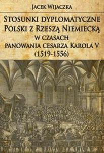 Stosunki dyplomatyczne Polski z Rzesz Niemieck w czasach panowania cesarza Karola V (1519-1556) - 2857761307
