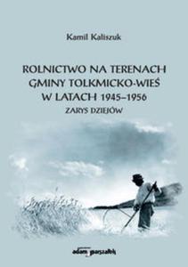 Rolnictwo na terenach gminy Tolkmicko-wie w latach 1945-1956. Zarys dziejw - 2857761987