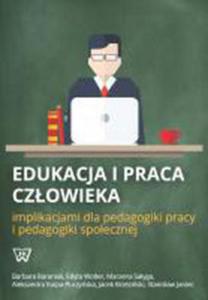 Edukacja i praca czowieka implikacjami dla pedagogiki pracy i pedagogiki spoecznej - 2857763047