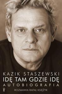 Id tam gdzie id. Kazik Staszewski. Autobiografia