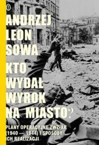 Kto wyda wyrok na miasto? Plany operacyjne ZWZ-AK (1940-1944) i sposoby ich realizacji - 2857766907