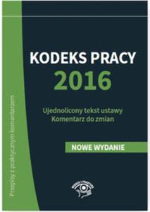 Kodeks pracy 2016 Ujednolicony tekst ustawy Komentarz do zmian - 2857770436