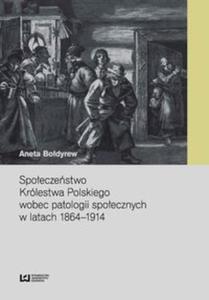 Spoeczestwo Królestwa Polskiego wobec patologii spoecznych w latach 1864-1914