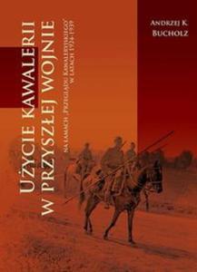 Uycie kawalerii w przyszej wojnie na amach ?Przegldu Kawaleryjskiego? w latach 1924-1939 - 2857772886