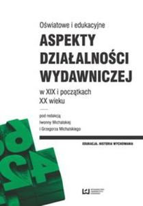 Owiatowe i edukacyjne aspekty dziaalnoci wydawniczej w XIX i pocztkach XX wieku - 2857775698