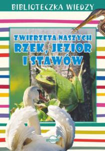 Biblioteczka Wiedzy. Zwierzta naszych rzek, jezior i staww. - 2857776559