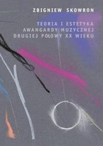 Teoria i estetyka awangardy muzycznej drugiej poowy XX wieku - 2857776882