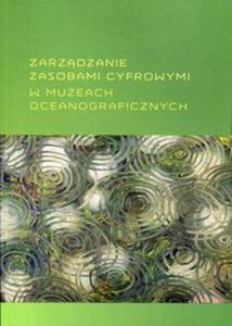 Zarzdzanie zasobami cyfrowymi w muzeach oceanograficznych - 2857781567