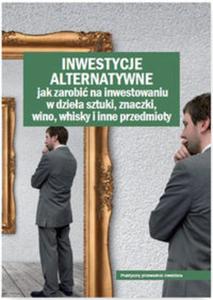 Inwestycje alternatywne Jak zarobi na inwestowaniu w dziea sztuki, znaczki, wino, whisky i inne p - 2857784371