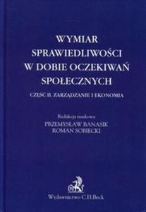 Wymiar sprawiedliwoci w dobie oczekiwa spoecznych. Cz II. Zarzdzanie i Ekonomia