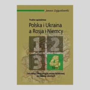 Trudne ssiedztwa Polska i Ukraina a Rosja i Niemcy Tom 4