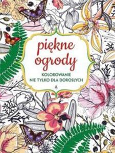 Pikne ogrody. Kolorowanie nie tylko dla dorosych - 2857787256