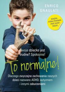 To normalne! Dlaczego zwyczajne zachowania naszych dzieci nazwano ADHD, autyzmem i innymi zaburzenia - 2857788734