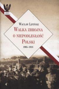 Walka zbrojna o niepodlego Polski 1905-1918 - 2857791861