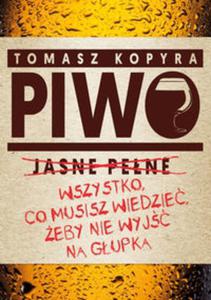 Piwo. Wszystko, co musisz wiedzie, eby nie wyj na gupka - 2857794327