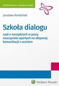 Szkoa dialogu czyli o narzdziach w pracy nauczyciela opartych na aktywnej komunikacji z uczniem