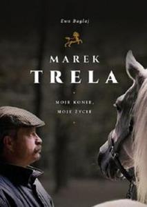 Marek Trela Moje konie moje ycie - 2857800825