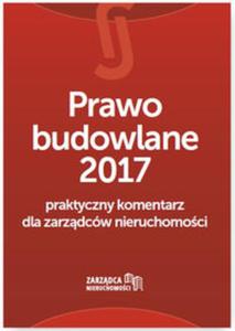 Prawo budowlane 2017 Praktyczny komentarz dla zarzdcw nieruchomoci - 2857801487