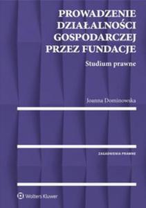 Prowadzenie dziaalnoci gospodarczej przez fundacje. Studium prawne - 2857805999