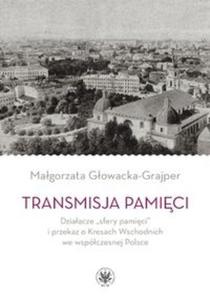 Transmisja pamici Dziaacze ?sfery pamici? i przekaz o Kresach Wschodnich we wspóczesnej...