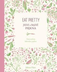 Eat Pretty. Jedz i bd pikna. Twój osobisty kalendarz pikna