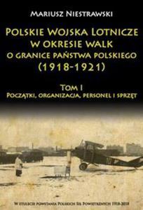 Polskie Wojska Lotnicze w okresie walk o granice pastwa polskiego (1918-1921) - 2857811028