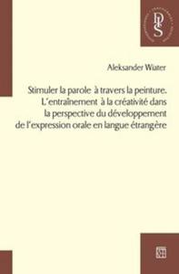 Stimuler la parole a travers la peinture. L?entranement a la crativit dans la perspective du dveloppement de l?expression orale en langue trangere - 2857811391