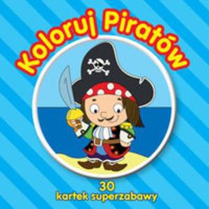 Koloruj piratw. 30 kartek superzabawy - 2857811543