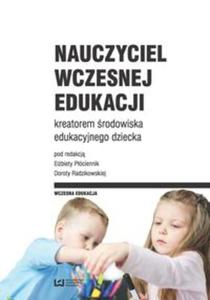 Nauczyciel wczesnej edukacji kreatorem rodowiska edukacyjnego dziecka - 2857812471