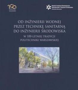 Od inynierii wodnej przez technik sanitarn do inynierii rodowiska w 100-letniej tradycji Politechniki Warszawskiej - 2857812962