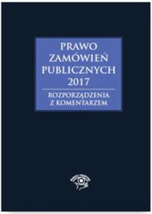 Prawo zamówie publicznych 2017 Rozporzdzenia z komentarzem