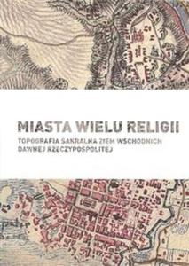 Miasta wielu religii Topografia sakralna ziem wschodnich dawnej Rzeczypospolitej - 2857816802