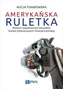 Amerykaska ruletka. Historia i wspóczesno stosunków Stanów Zjednoczonych i...