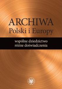 Archiwa Polski i Europy: wsplne dziedzictwo - rne dowiadczenia - 2857823101