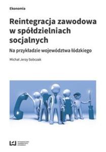 Reintegracja zawodowa w spdzielniach socjalnych na przykadzie wojewdztwa dzkiego - 2857830435