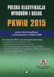 Polska klasyfikacja wyrobw i usug PKWiU 2015 peny tekst klasyfikacji z powizaniami z PKWiU 2008 z suplementem elektronicznym - 2857830778
