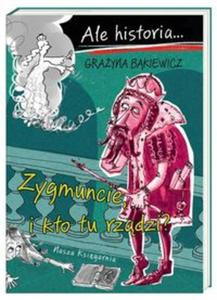 Ale historia Zygmuncie i kto tu rzdzi? - 2857834404