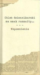 Chleb dziennikarski ma smak rozmaity... Wspomnienia - 2857835853