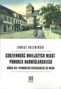 Codzienno mniejszych miast Pomorza Nadwilaskiego koca XIX i pierwszych dziesicioleci XX wieku - 2857837189