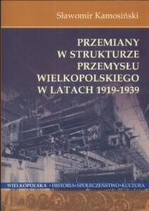 Przemiany w strukturze przemysu Wielkopolskiego w latach 1919-1939 - 2825668881