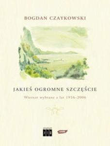 Jakie ogromne szczcie. Wiersze wybrane z lat 1956-2006 - 2825670254