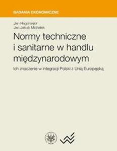 Normy techniczne i sanitarne w handlu midzynarodowym. Ich znaczenie w integracji Polski z Uni Euro