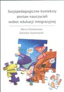 Socjopedagogiczne konteksty postaw nauczycieli wobec edukacji integracyjnej - 2825671619