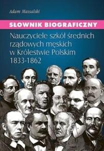 Sownik biograficzny Nauczyciele szk rednich rzdowych mskich w Krlestwie Polskim 1833-1862 - 2825672675