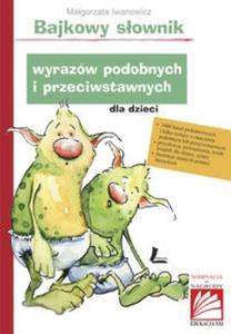 Bajkowy sownik wyrazw podobnych i przeciwstawnych dla dzieci - 2825672980